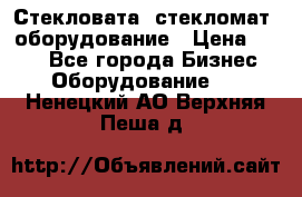 Стекловата /стекломат/ оборудование › Цена ­ 100 - Все города Бизнес » Оборудование   . Ненецкий АО,Верхняя Пеша д.